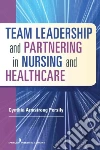 Team Leadership & Partnering in Nursing & Healthcare Team Leadership & Partnering in Nursing & Healthcare