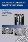The Physics of Clinical MR Taught Through Images The Physics of Clinical MR Taught Through Images