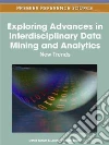 Exploring Advances in Interdisciplinary Data Mining and Analytics Exploring Advances in Interdisciplinary Data Mining and Analytics
