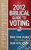 The 2012 Biblical Guide to Voting The 2012 Biblical Guide to Voting
