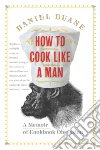 How to Cook Like a Man How to Cook Like a Man