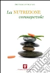 La nutrizione consapevole. Guida pratica alla cucina salutare e preventiva, ai confini tra scienza, filosofia e fornelli. E-book. Formato EPUB La nutrizione consapevole. Guida pratica alla cucina salutare e preventiva, ai confini tra scienza, filosofia e fornelli. E-book. Formato EPUB