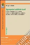 Aggregazioni pubbliche locali. Forme associative nel governo e nell'amministrazione tra autonomia politica, territorialità e governance. E-book. Formato PDF Aggregazioni pubbliche locali. Forme associative nel governo e nell'amministrazione tra autonomia politica, territorialità e governance. E-book. Formato PDF