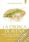 La crusca d'avena. Il miglior alleato per dimagrire in modo sano. Ideale complemento alla dieta Dukan. E-book. Formato EPUB La crusca d'avena. Il miglior alleato per dimagrire in modo sano. Ideale complemento alla dieta Dukan. E-book. Formato EPUB