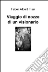 Viaggio di nozze di un visionario. E-book. Formato EPUB Viaggio di nozze di un visionario. E-book. Formato EPUB