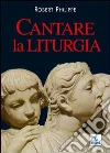 Cantare la liturgia Cantare la liturgia