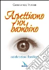 Aspettiamo un bambino. Celebrazioni familiari Aspettiamo un bambino. Celebrazioni familiari