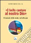 È bello cantare al nostro Dio. Il manuale della musica nella liturgia È bello cantare al nostro Dio. Il manuale della musica nella liturgia