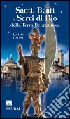 Santi, beati e servi di Dio della terra bergamasca Santi, beati e servi di Dio della terra bergamasca