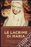Le lacrime di Maria. Da Medjugorje a Civitavecchia, un itinerario mariano libro