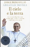 Il cielo e la terra. Il pensiero di papa Francesco sulla famiglia, la fede e la missione della Chiesa nel XXI secolo libro