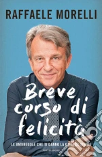 Breve corso di felicità. Le antiregole che ti danno la gioia di vivere