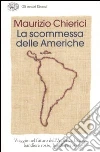 La scommessa delle Americhe. Viaggio nel futuro dell'America Latina: bandiere rosse, bandiere rosa La scommessa delle Americhe. Viaggio nel futuro dell'America Latina: bandiere rosse, bandiere rosa