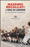 L'ora di lezione. Per un'erotica dell'insegnamento libro