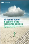 Il segreto della resistenza psichica. Che cosa ci rende forti contro le piccole e grandi crisi della vita libro
