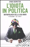 L'idiota in politica. Antropologia della Lega Nord libro