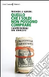 Quello che i soldi non possono comprare. I limiti morali del mercato Quello che i soldi non possono comprare. I limiti morali del mercato