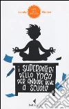 I superpoteri dello yoga per andare bene a scuola I superpoteri dello yoga per andare bene a scuola