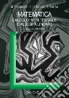 Matematica. Calcolo infinitesimale e algebra lineare libro