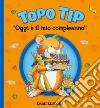 Topo Tip. Oggi è il mio compleanno! libro