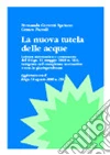 La nuova tutela delle acque. Lettura sistematica e commento del DL 11 maggio 1999, n. 152, integrato nel complesso normativo e con la giurisprudenza La nuova tutela delle acque. Lettura sistematica e commento del DL 11 maggio 1999, n. 152, integrato nel complesso normativo e con la giurisprudenza