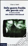 Dalla guerra fredda alla grande crisi. Il nuovo mondo delle relazioni internazionali Dalla guerra fredda alla grande crisi. Il nuovo mondo delle relazioni internazionali