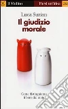 Il giudizio morale. Come distinguiamo il bene dal male Il giudizio morale. Come distinguiamo il bene dal male