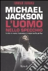 Michael Jackson. L'uomo nello specchio. La vita, la morte, il successo e i misteri del re del pop libro