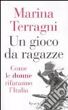 Un gioco da ragazze. Come le donne rifaranno l'Italia libro