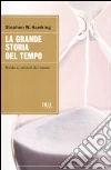 La grande storia del tempo. Guida ai misteri del cosmo libro