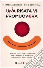 Una risata vi promuoverà. Teoria e pratica dell'umorismo per il benessere aziendale e la crescita professionale