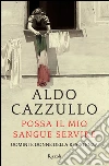 Possa il mio sangue servire. Uomini e donne della Resistenza libro