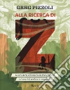Alla ricerca di Z. La vera storia dell'esploratore Percy Fawcett e di una città perduta in Amazzonia libro
