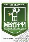 Calciatori brutti. Storie di calcio e calci libro