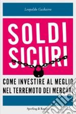 Soldi sicuri. Come investire al meglio e ridare valore ai nostri risparmi