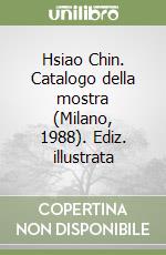 Hsiao Chin. Catalogo della mostra (Milano, 1988). Ediz. illustrata