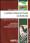 Capire e progettare le barche. Materiali costruzione dimensionamenti. Manuale per progettisti nautici libro