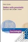Ombre nella prossimità. Studi sociali sulle pratiche di vicinato Ombre nella prossimità. Studi sociali sulle pratiche di vicinato