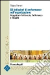Gli indicatori di performance nell'organizzazione. Progettare l'efficacia, l'efficienza e l'equità Gli indicatori di performance nell'organizzazione. Progettare l'efficacia, l'efficienza e l'equità