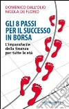 Gli 8 passi per il successo in Borsa. L'imparafacile della finanza per tutte le età Gli 8 passi per il successo in Borsa. L'imparafacile della finanza per tutte le età