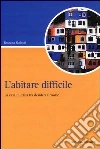 L'abitare difficile. La casa in Italia tra desideri e risorse L'abitare difficile. La casa in Italia tra desideri e risorse