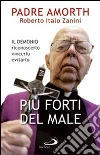 Più forti del male. Il demonio riconoscerlo vincerlo evitarlo libro