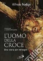 L'uomo della Croce. Una storia per immagini. Ediz. illustrata