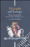 Dialoghi sull'Europa. Mito, cultura, storia, economia e politica nello scenario internazionale libro