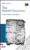 Tau. Simbolo francescano. Storia, teologia e iconografia Tau. Simbolo francescano. Storia, teologia e iconografia