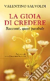 La gioia di credere. Racconti, quasi parabole La gioia di credere. Racconti, quasi parabole