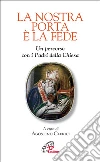 La nostra porta è la fede. Un percorso con i Padri della Chiesa La nostra porta è la fede. Un percorso con i Padri della Chiesa