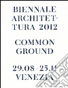 La Biennale di Venezia. 13ª Mostra internazionale di Architettura. Common Ground. Catalogo della mostra (Venezia, 2012) La Biennale di Venezia. 13ª Mostra internazionale di Architettura. Common Ground. Catalogo della mostra (Venezia, 2012)