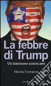 La febbre di Trump. Un fenomeno americano libro