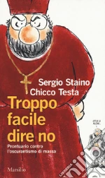 Troppo facile dire no. Prontuario contro l'oscurantismo di massa